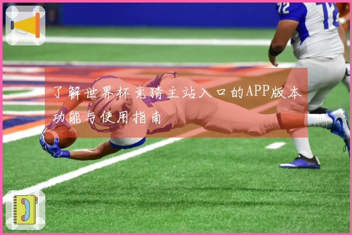 了解世界杯竞猜主站入口的APP版本功能与使用指南